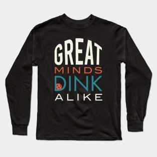 Funny Pickleball Pun Great Minds Dink Alike Long Sleeve T-Shirt